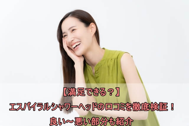 【満足できる？】エスパイラルシャワーヘッドの口コミを徹底検証！良い～悪い部分も紹介